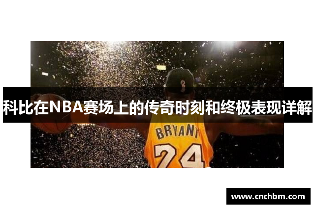 科比在NBA赛场上的传奇时刻和终极表现详解