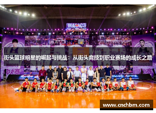 街头篮球明星的崛起与挑战：从街头竞技到职业赛场的成长之路