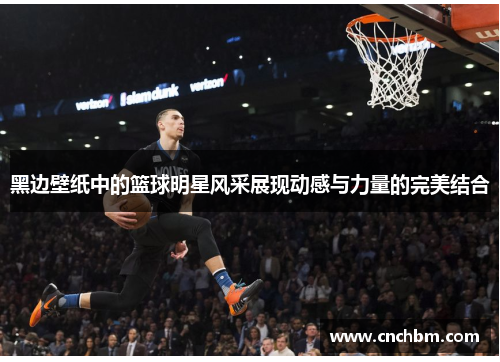 黑边壁纸中的篮球明星风采展现动感与力量的完美结合